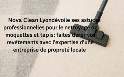 Nova Clean Lyon dévoile ses astuces professionnelles pour le nettoyage de moquettes et tapis